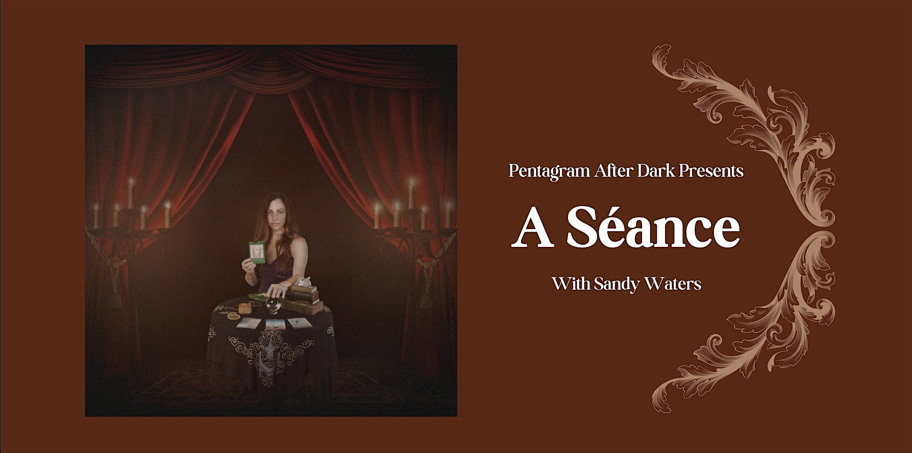 Join us for "A Séance with Sandy Waters" event hosted by Pentagram After Dark. The captivating image shows a woman seated at a table, surrounded by an enchanting ambiance, preparing to delve into the world of the unknown. Don't miss this mystic experience!