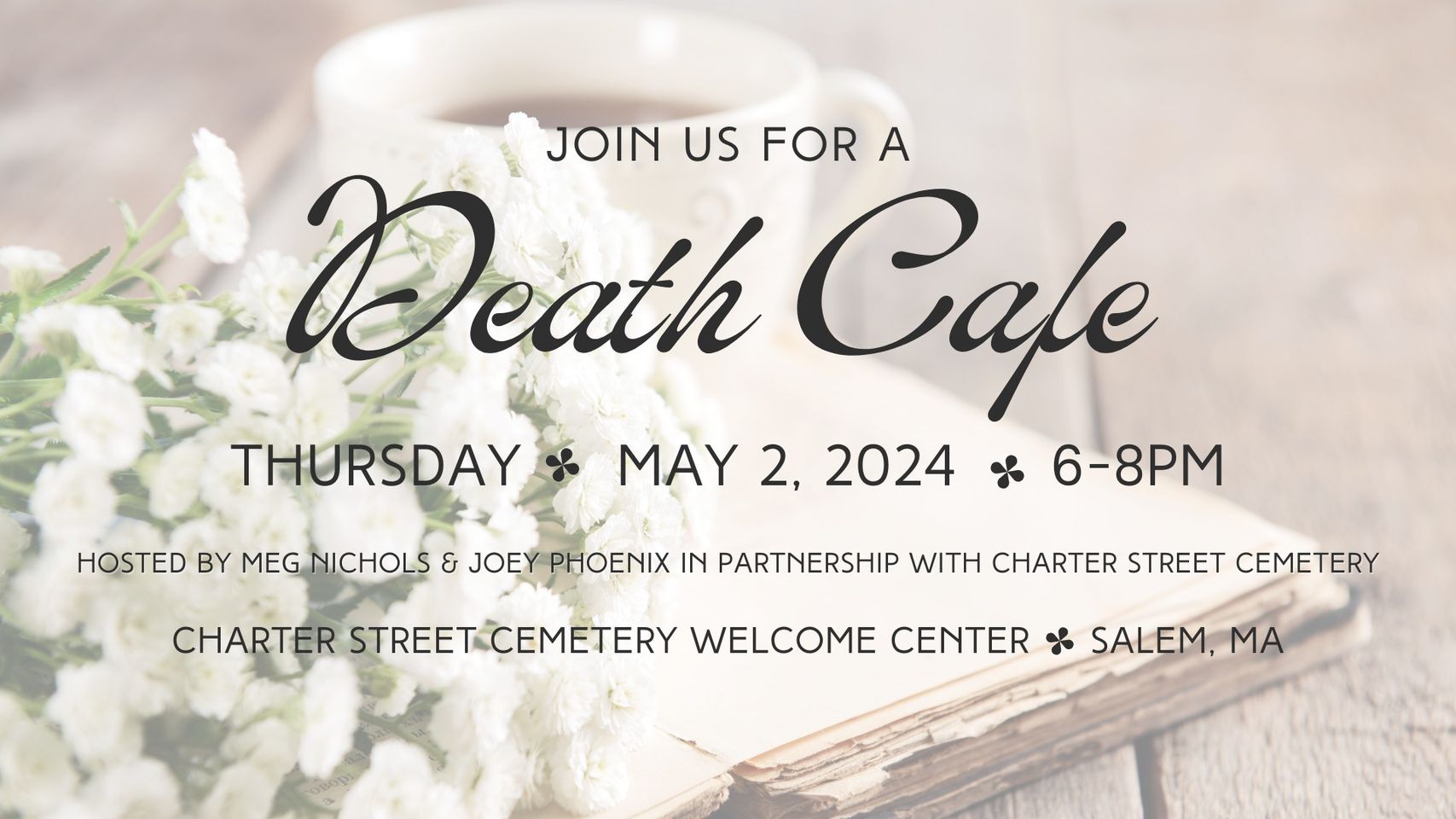 Join us at our next Death Cafe event in Salem, Massachusetts on May 2, 2024. Come enjoy this unique experience from 6pm to 8pm amongst beautiful white flowers and warm coffee cups. It's more than just an event - it's a conversation about life and death in a safe space. Hope to see you there!