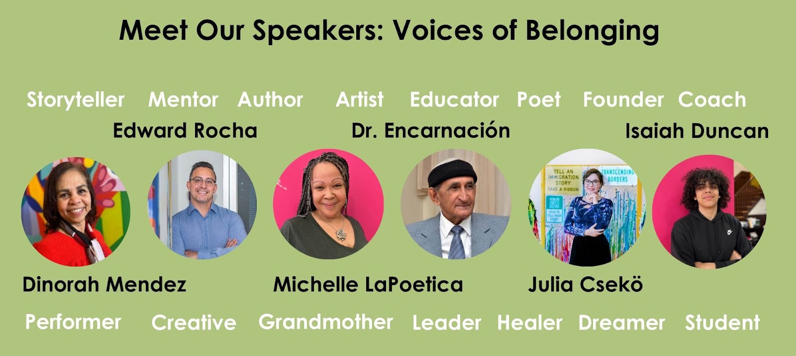 Celebrate Our Stories! Join us for the Community Storytelling Celebration Discover inspiration from seven incredible "Voices of Belonging." See powerful portraits and learn from our featured speakers—a storyteller, mentor, author, artist, educator, poet, founder, and coach. Meet each speaker by name and hear their unique stories about connection and community. Don’t miss this chance to celebrate diverse voices—bring a friend!.