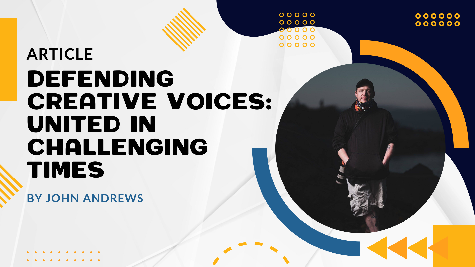 Graphic description for SEO and social media: Promote your article, "Defending Creative Voices: United in Challenging Times" by John Andrews, with a striking graphic. Use bold headline text to grab attention. Feature a photo of someone standing outdoors to add human connection. Incorporate abstract blue, yellow, and white shapes to represent the strength and unity of the creative community. This eye-catching design not only highlights your message of solidarity but also encourages clicks and shares across digital platforms.