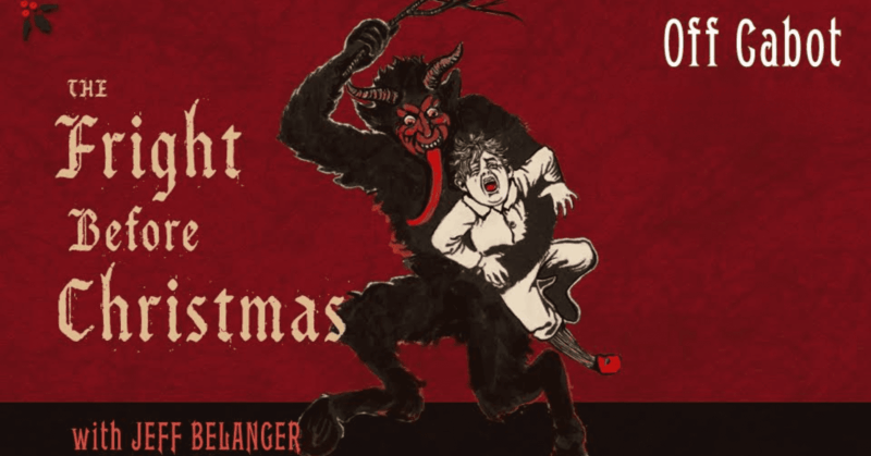 A vibrant Krampus illustration carries a scared man on a bold red and black backdrop, spotlighting Essex County’s creative spirit with “The Fright Before Christmas with Jeff Belanger” and “Off Cabot” in lively white and orange fonts.