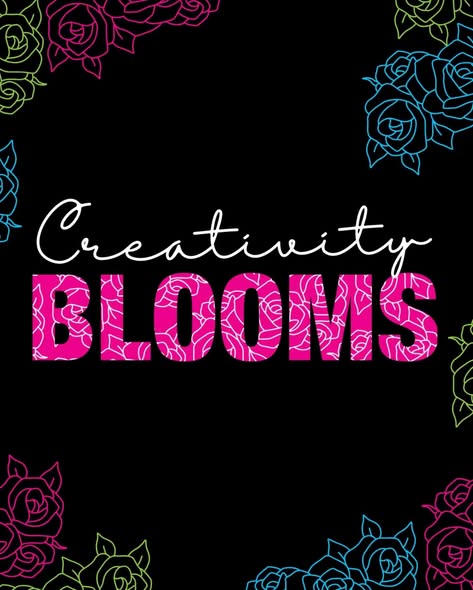 A black background with “Creativity BLOOMS” in white and bright pink text, highlighting how creativity blooms. “BLOOMS” features a floral pattern, while colorful outlined roses decorate the image’s corners for a vibrant effect.