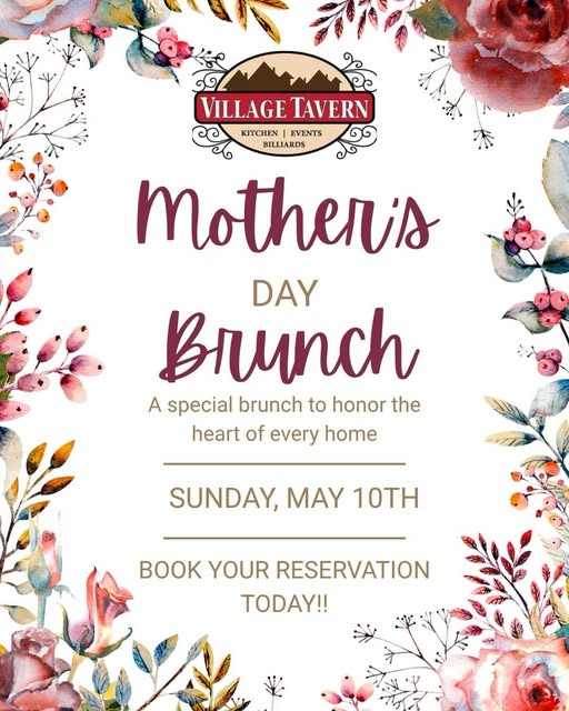A floral-themed flyer for Village Tavern’s Mother’s Day Brunch on Sunday, May 10th, invites guests to honor mothers with a special brunch experience. Reserve your table today for an unforgettable Mother’s Day celebration.