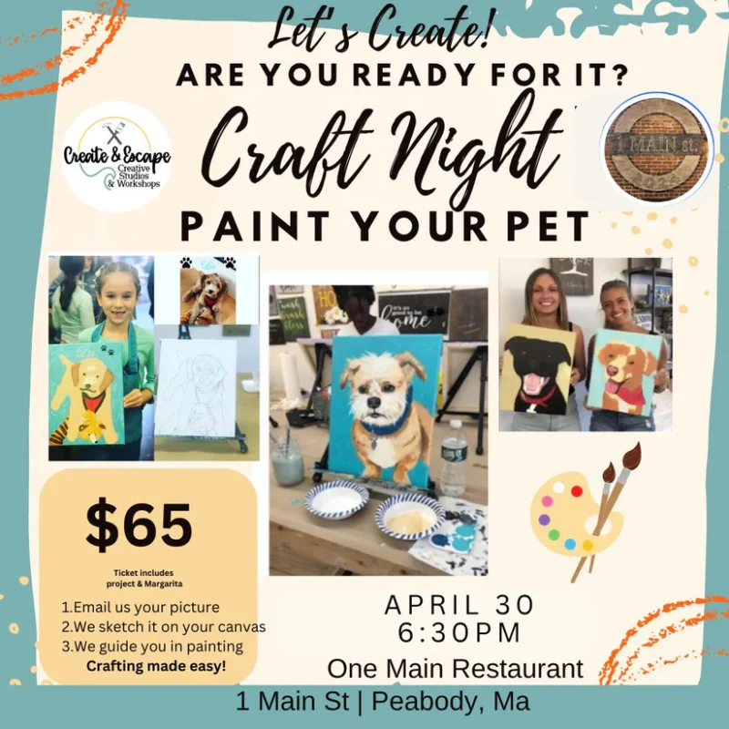 Flyer for a “Paint Night: Paint Your Pet” event on April 30, 6:30 PM at One Main Restaurant, Peabody, MA. Includes info, photos of pet portraits, and $65 ticket price covers your project and a margarita. Join our pet painting event!.