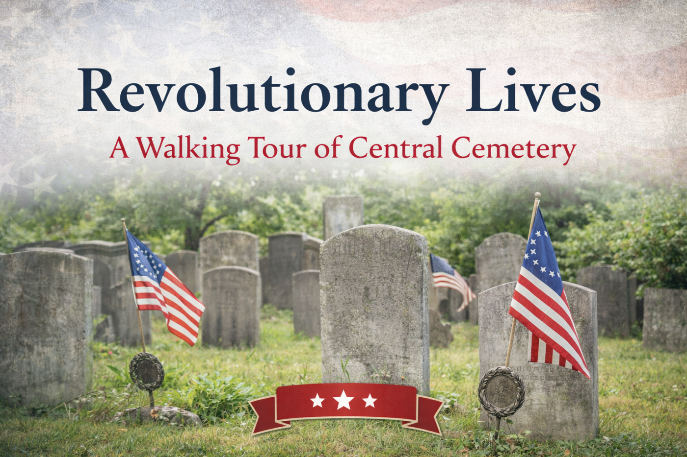 Rows of old gravestones in a cemetery with American flags placed by several markers; overlaid text reads "Revolutionary Lives: A Walking Tour of Central Cemetery" with a red banner and star graphics at the bottom.