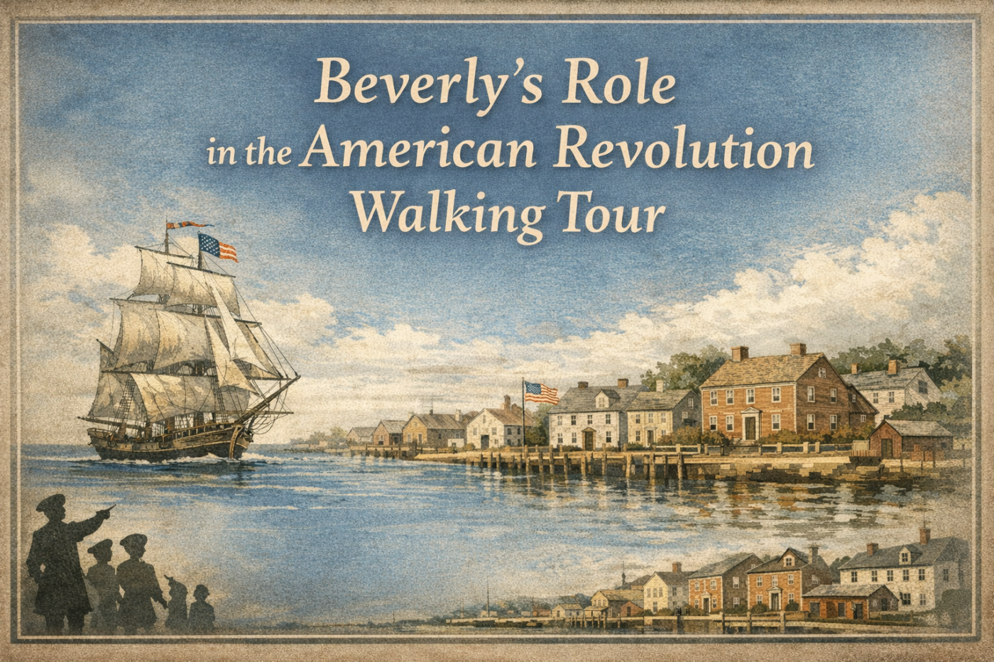A vintage-style illustration shows a ship with American flags approaching a coastal town with colonial buildings. Three people in silhouette stand on the shore. Text reads, "Beverly’s Role in the American Revolution Walking Tour.