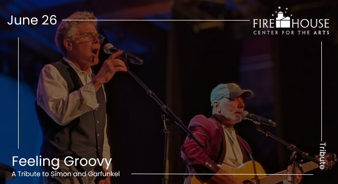 Two male musicians perform on stage, one singing into a microphone and the other playing guitar and singing. Text reads "June 26, Firehouse Center for the Arts, Feeling Groovy: A Tribute to Simon and Garfunkel.