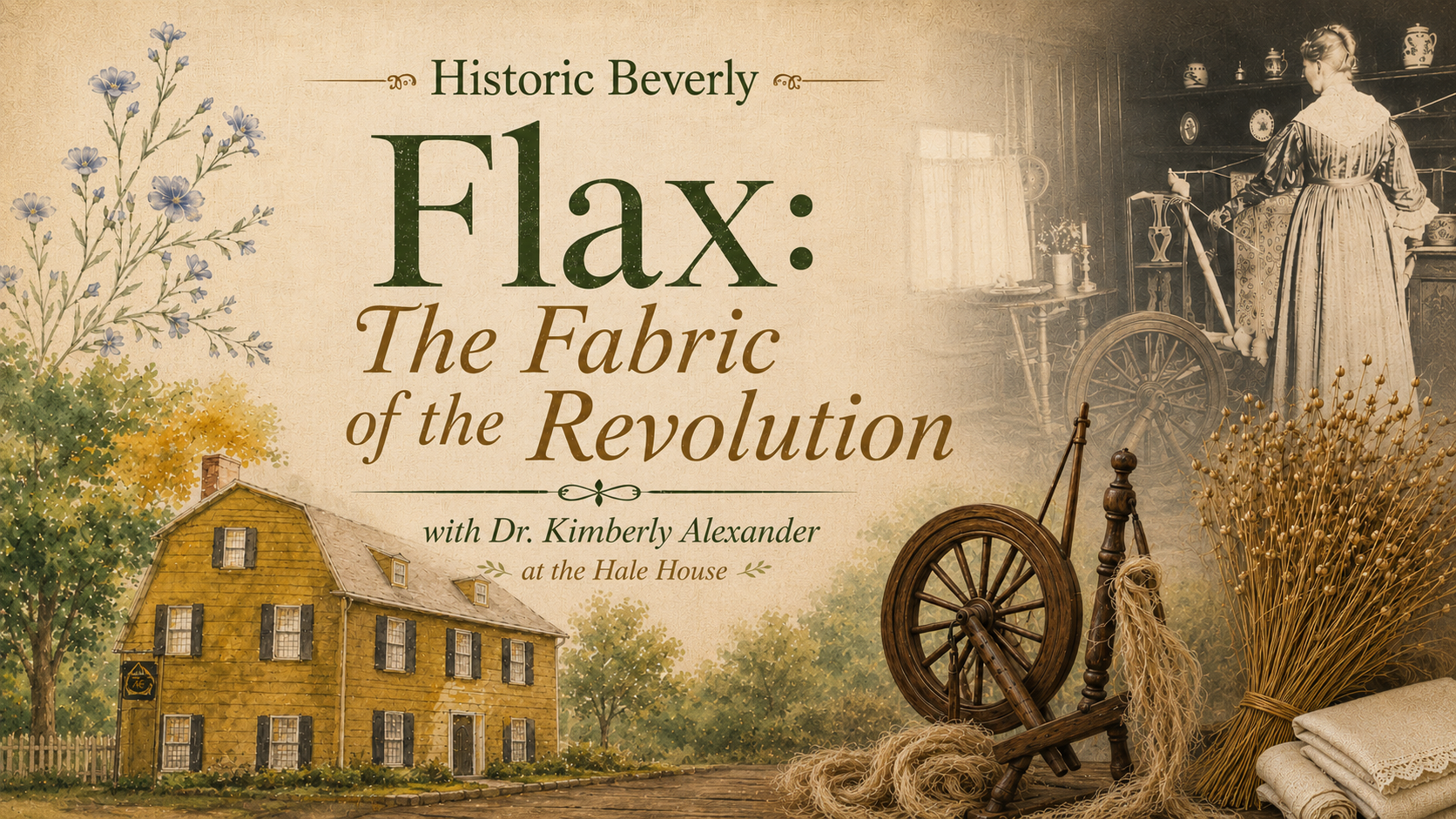 Poster for "Flax: The Fabric of the Revolution" with Dr. Kimberly Alexander at the Hale House. Features a yellow house, spinning wheels, flax, and historical imagery.