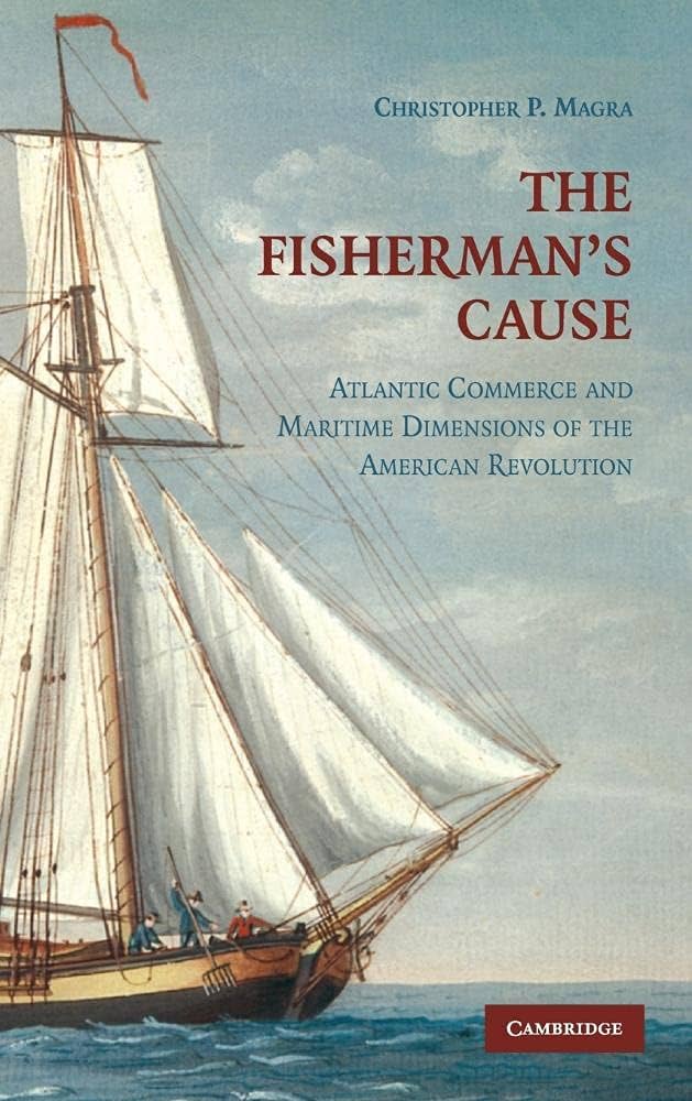 Book cover for "The Fisherman's Cause" by Christopher P. Magra, featuring an illustration of a sailing ship on the ocean with the subtitle "Atlantic Commerce and Maritime Dimensions of the American Revolution.