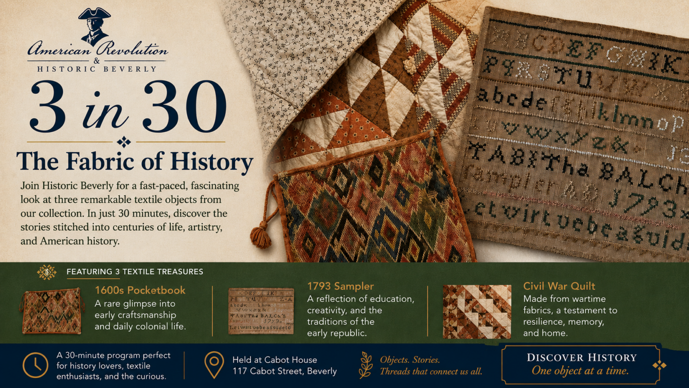 Poster for "The Fabric of History" exhibition at Historic Beverly, featuring a 1600s pocketbook, a 1793 sampler, and a Civil War quilt.