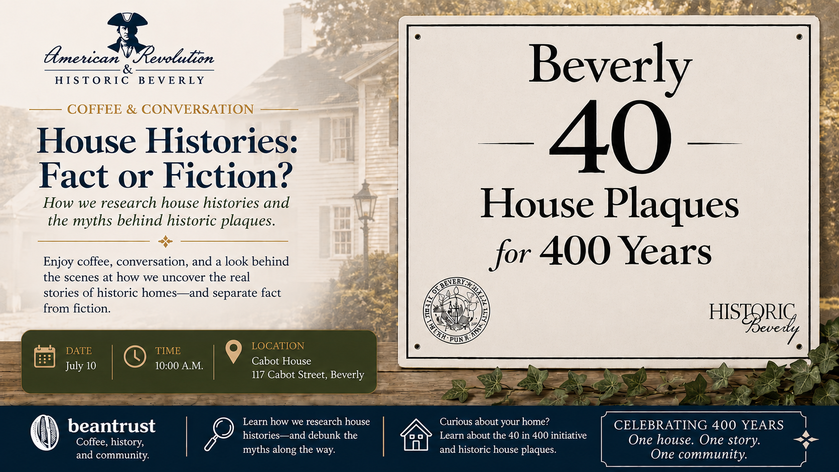 Event poster for "House Histories: Fact or Fiction?" Coffee & Conversation on July 10th at 10:00 AM, Cabot House, 117 Cabot Street, Beverly. Features a plaque that reads "Beverly 40 House Plaques for 400 Years.