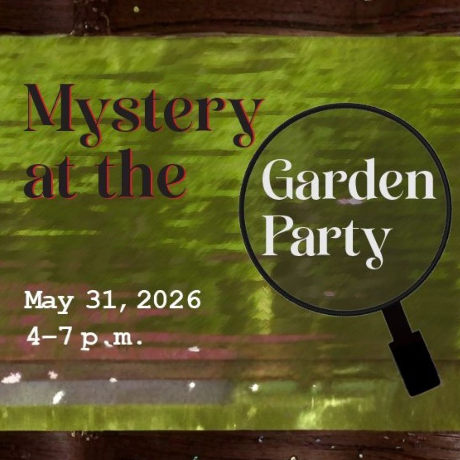 A graphic with the text “Mystery at the Garden Party” featuring a magnifying glass over the words “Garden Party.” Event details read: “May 31, 2026, 4–7 p.m.” The background resembles green grass and wooden planks.