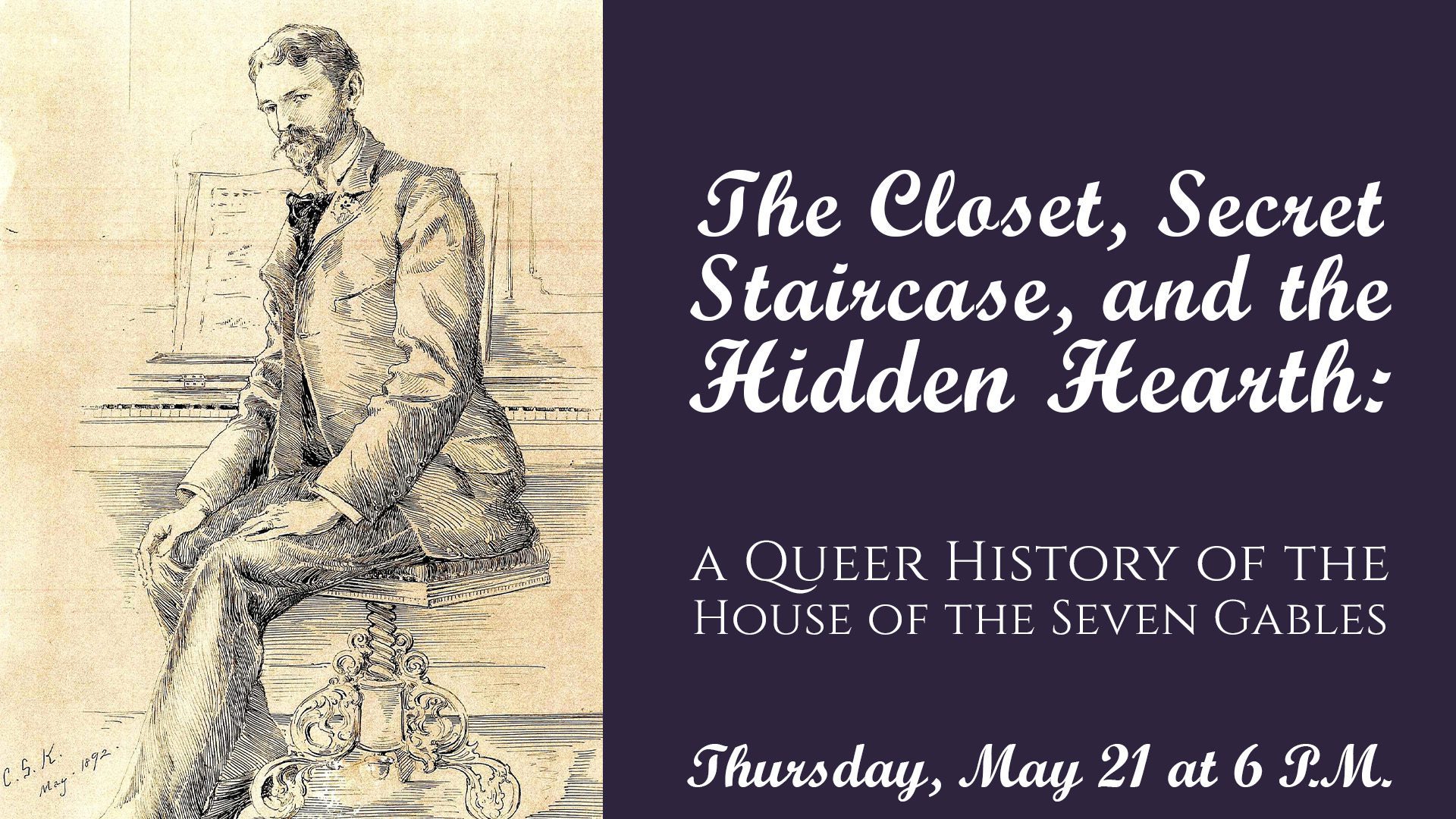 A sepia sketch of a seated man is on the left. On the right, white text on a purple background reads: "The Closet, Secret Staircase, and the Hidden Hearth: A Queer History of the House of the Seven Gables. Thursday, May 21 at 6 P.M.
