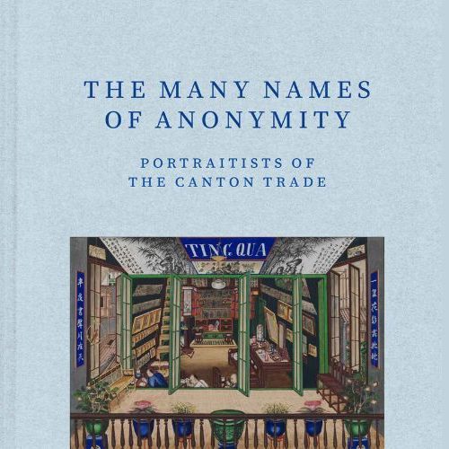 The cover of a book titled "The Many Names of Anonymity: Portraitists of the Canton Trade" features an illustration of an open, ornate building with figures working inside and Chinese characters on pillars.