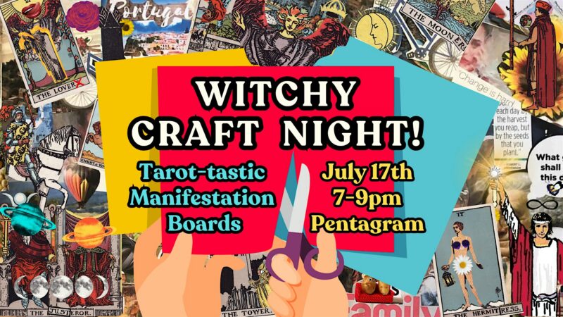 A colorful event flyer features the text "Witchy Craft Night! Tarot-tastic Manifestation Boards, July 17th, 7-9pm, Pentagram" over an illustrated collage of tarot cards and cut-out images, with hands holding scissors.