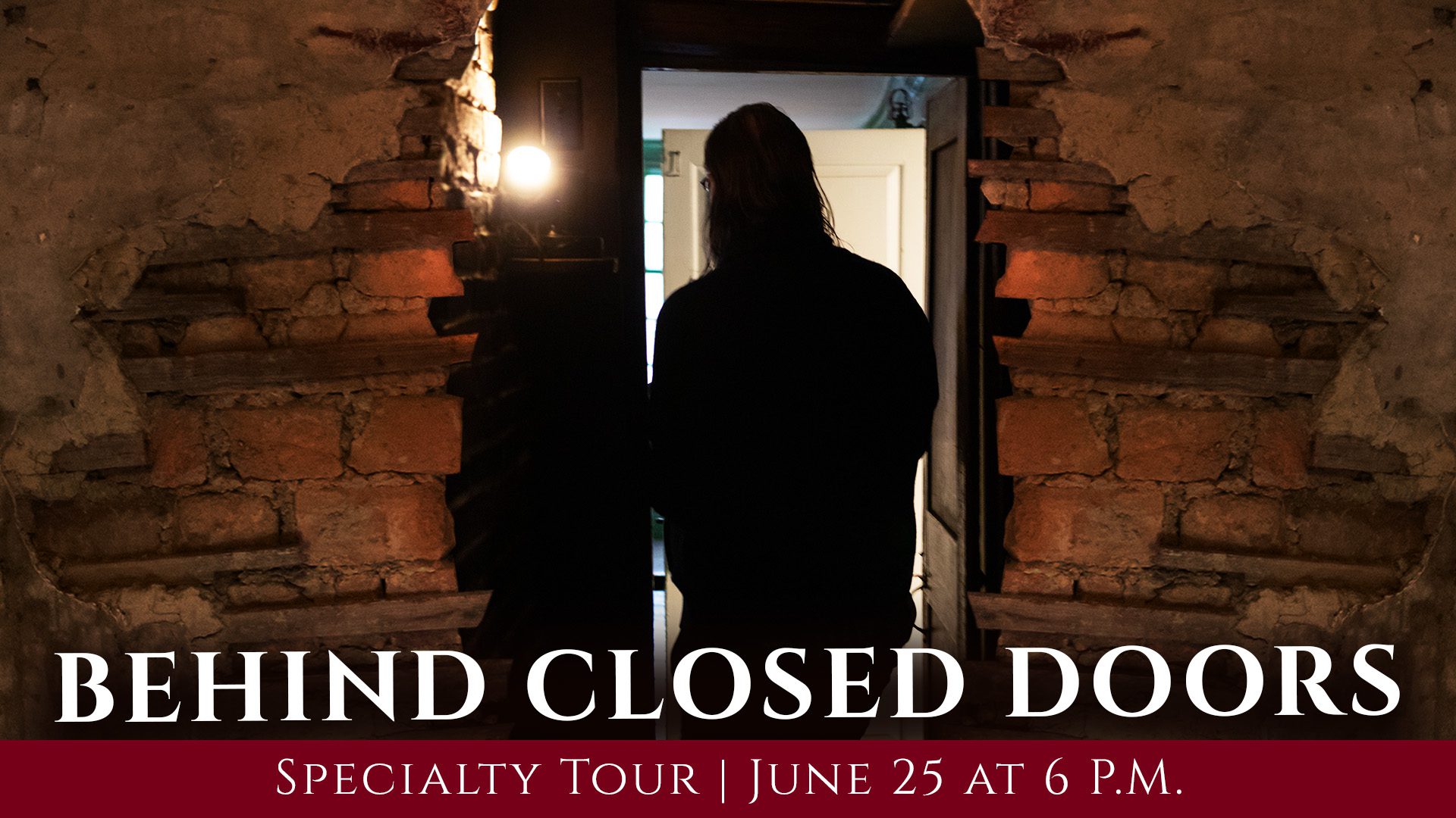 A person stands in a doorway framed by exposed brick, facing away from the camera. Text reads: "Behind Closed Doors. Specialty Tour | June 25 at 6 P.M.