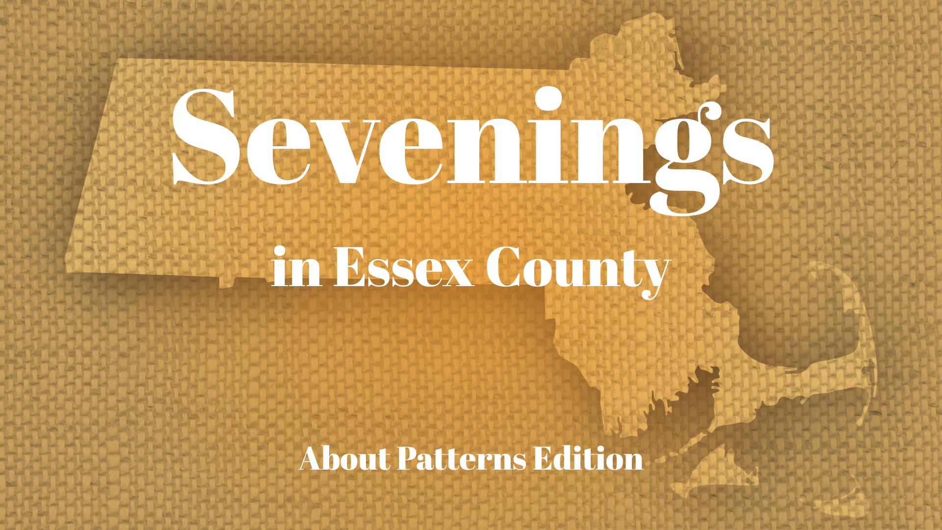 A woven tan background features a map of Massachusetts. Large white text reads "Sevenings in Essex County," highlighting vibrant CCE Nightlife, with smaller text below that says "About Patterns Edition.
