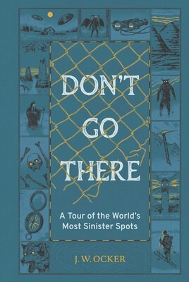 Book cover for "Don't Go There: A Tour of the World's Most Sinister Spots" by JW Ocker, featuring eerie objects and creatures on a blue background—perfect for fans of Wicked Good Books or anyone anticipating an author event.