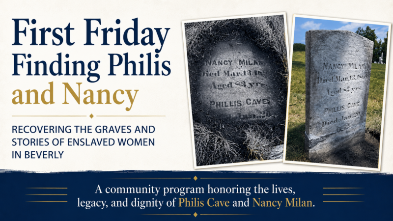 Promotional image for “First Friday Finding Philis and Nancy,” a community program recovering and honoring the graves of enslaved women Philis Cave and Nancy Milan, with two gravestone photos included.