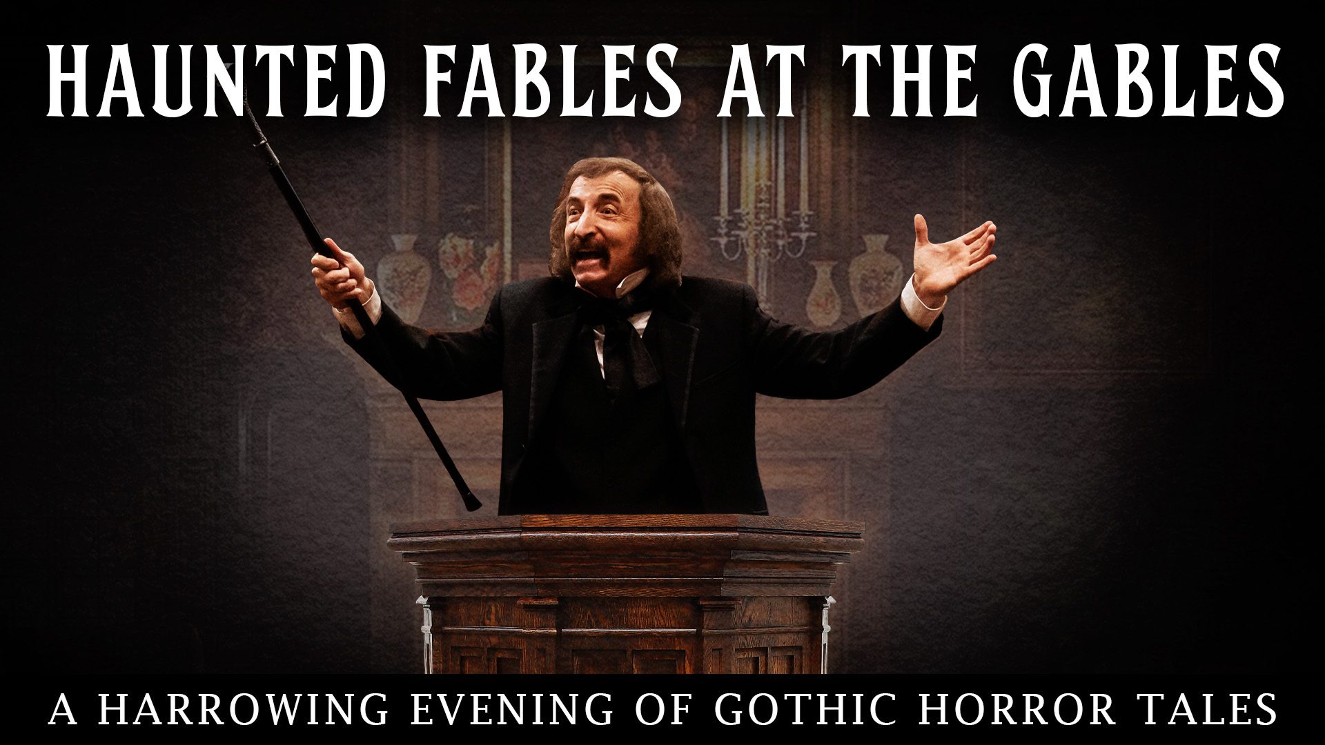 A man in 19th-century attire stands behind a wooden podium, gesturing with a cane, in front of a gothic backdrop. Text reads “Haunted Fables at the Gables” and “A Harrowing Evening of Gothic Horror Tales.”.