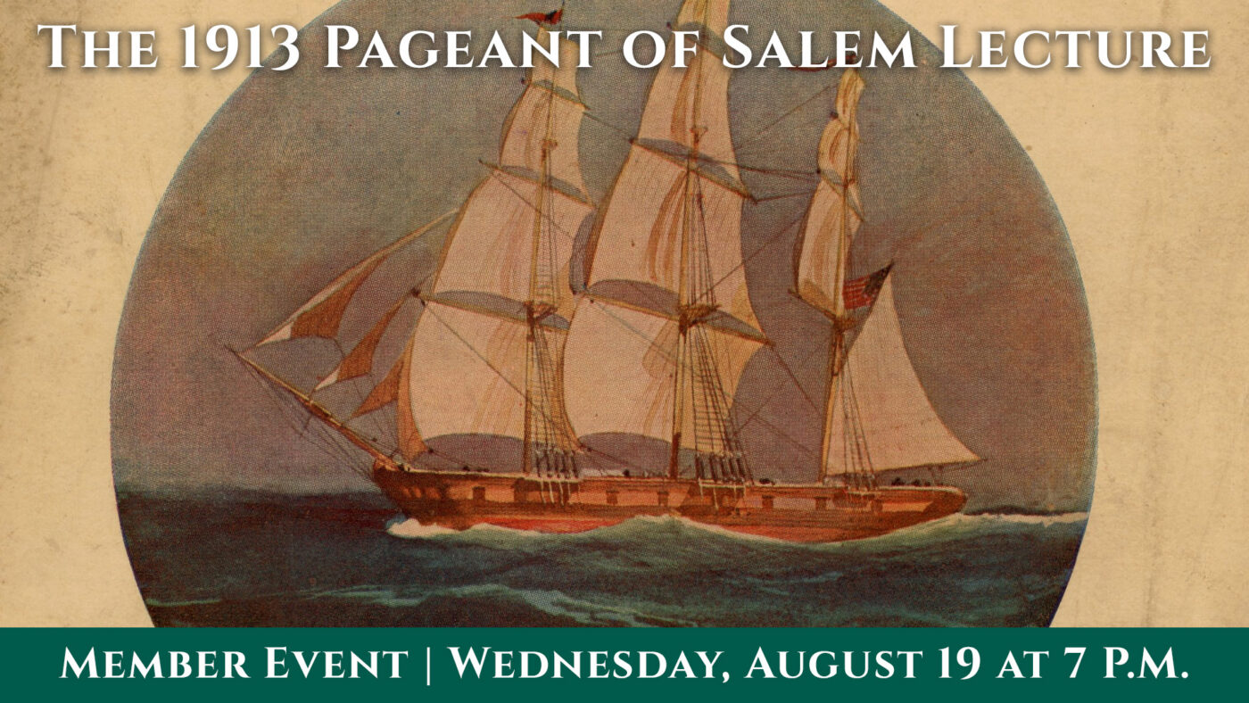 An illustration of a three-masted sailing ship at sea with text above and below promoting “The 1913 Pageant of Salem Lecture” event on Wednesday, August 19 at 7 p.m. The background is a faded beige with a green event banner.