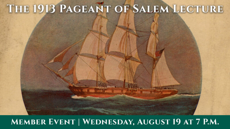 An illustration of a three-masted sailing ship at sea with text above and below promoting “The 1913 Pageant of Salem Lecture” event on Wednesday, August 19 at 7 p.m. The background is a faded beige with a green event banner.
