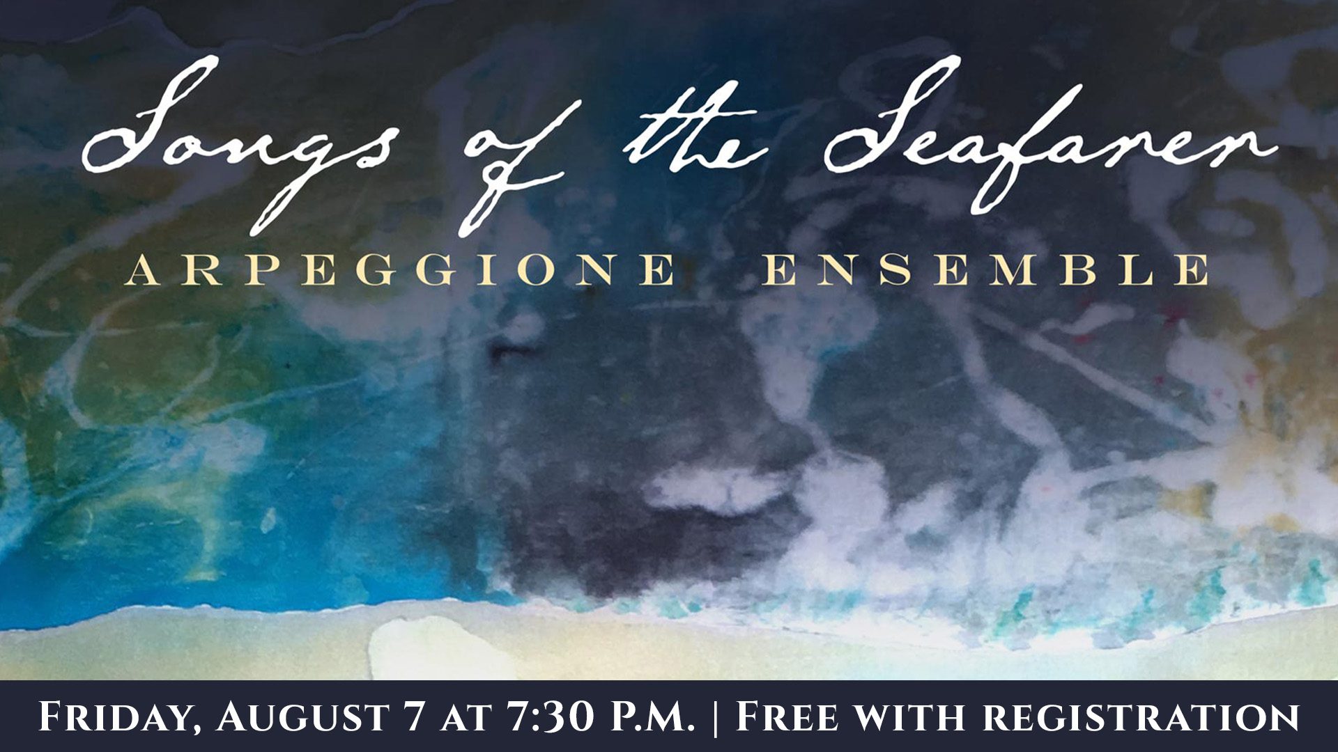 Event poster with text: "Songs of the Seafarer, Arpeggione Ensemble. Friday, August 7 at 7:30 P.M. | Free with registration" over an abstract blue and green background.