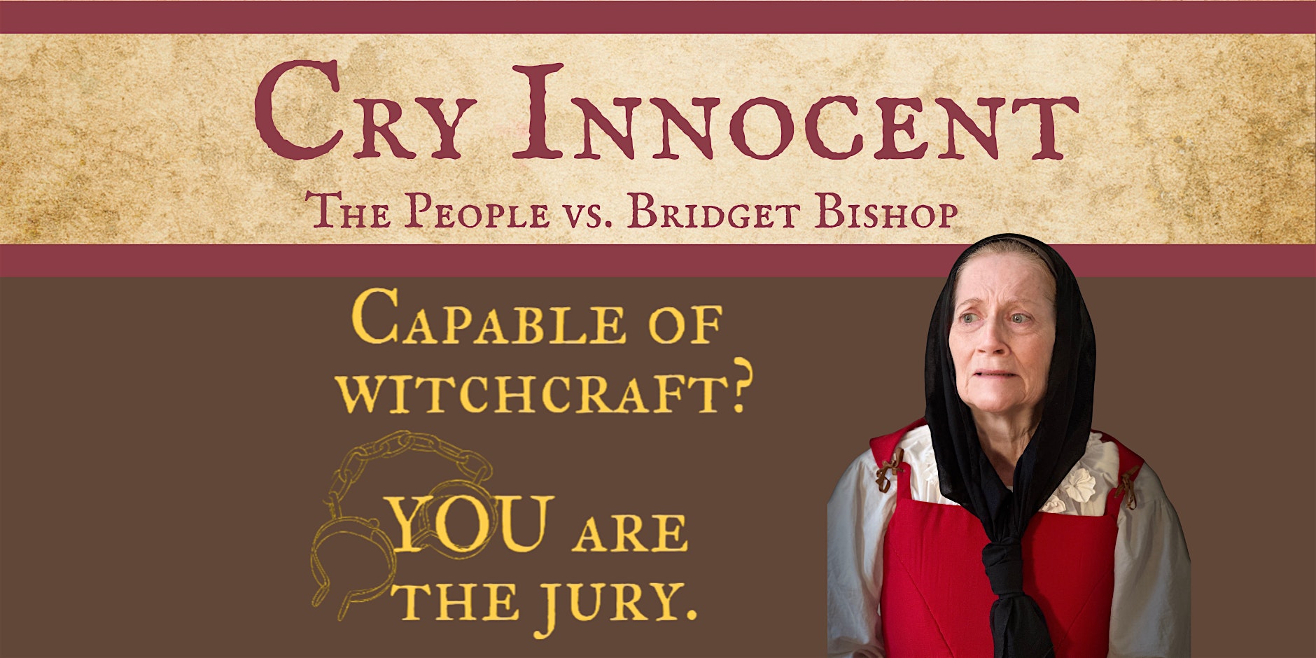A woman in historical clothing stands next to text reading “Cry Innocent: The People vs. Bridget Bishop. Capable of witchcraft? YOU are the jury.” The background features tan and burgundy colors and an illustration of shackles.
