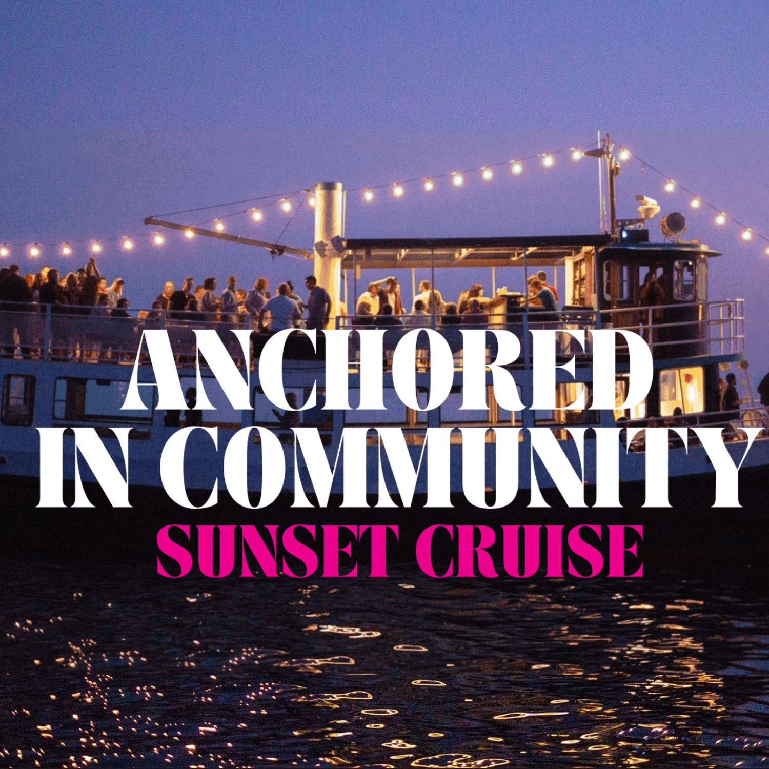 A boat decorated with string lights carries people during sunset on calm water. Large white and pink text on the image reads: "Anchored in Community Sunset Cruise." The sky is a deep blue and the boat appears festive.