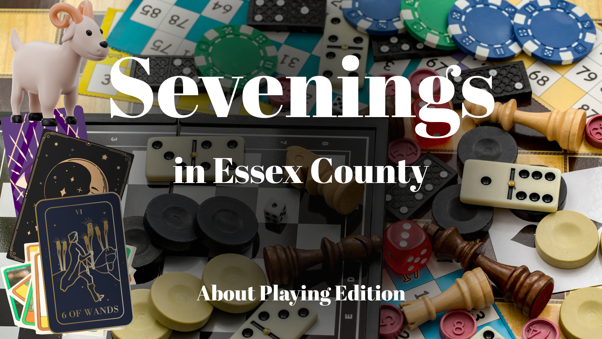 A digital graphic with "Sevenings in Essex County: About Playing Edition" over game pieces, poker chips, cards, dominoes, dice, plus a 3D cartoon goat in the top left—perfect for CCE Nightlife and board game enthusiasts!.