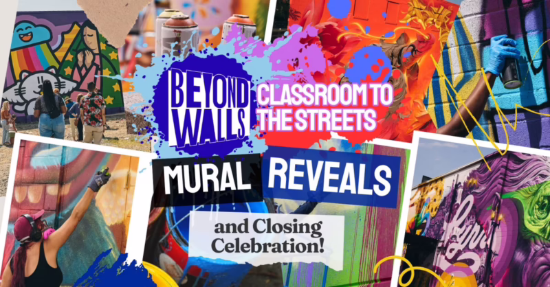A collage of people painting colorful murals on walls, with bold text reading "Beyond Walls: Classroom to the Streets Mural Reveals and Closing Celebration!" over splashes of paint and vibrant artwork.
