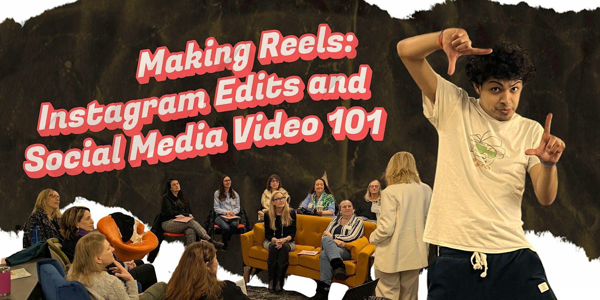 A group of people watch a presenter in a room with chairs and couches. In the foreground, a person gestures as if framing a shot. Large text reads, “Making Reels: Instagram Edits and Social Media Video 101.”.