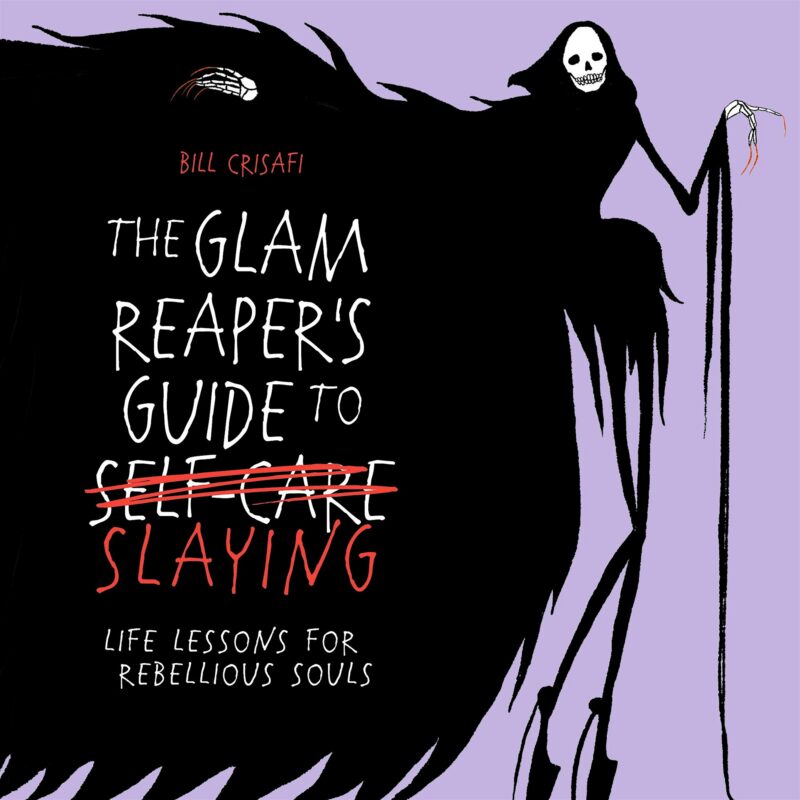 A stylized, spooky figure resembling the Grim Reaper with long limbs and sharp nails appears next to the book title: “The Glam Reaper’s Guide to Slaying: Life Lessons for Rebellious Souls” by Bill Crisafi. The word “self-care” is crossed out.