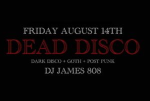 Black event flyer with white and red text reads: “Friday August 14th DEAD DISCO. Presented by CCE Nightlife. Dark Disco + Goth + Post Punk. DJ James 808.”.