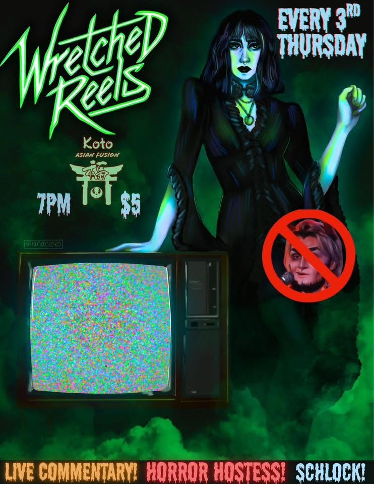 A poster for “Wretched Reels” at Koto Asian Fusion blends a gothic woman, static-filled TV, event details, and a Framing Workshop vibe: every third Thursday, 7 PM, $5. Features “Live commentary! Horror hostess! Schlock!” with a crossed-out woman.