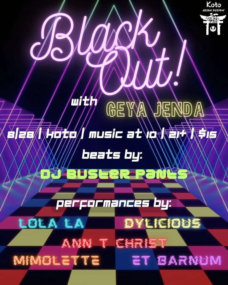 A neon-themed event poster reads: “Black Out! with Geya Jenda, 8/28 | Koto | Music at 10 | Art & Framing Workshop | $15; beats by DJ Buster Pants; performances by Lola La, Dylicious, Ann T Christ, Mimolette, Et Barnum.” Neon lights and a checkered floor are shown.