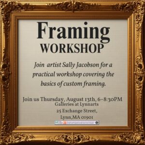 A gold ornate frame displays a flyer for a CCE framing workshop with artist Sally Jacobson, sharing custom framing basics as part of Essex County nightlife on Thursday, August 13th, 6–8:30 PM at Galleries at Lynnarts, 25 Exchange Street.