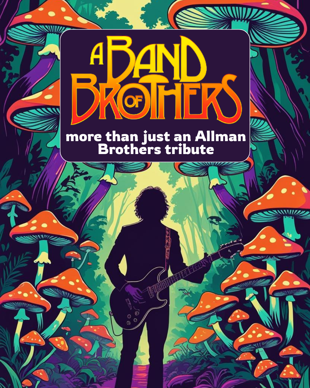 A silhouette of a guitarist stands in a forest of large, colorful mushrooms. At the top, text reads “A Band of Brothers” with “more than just an Allman Brothers tribute” below it in white letters. The scene is surreal and vibrant.