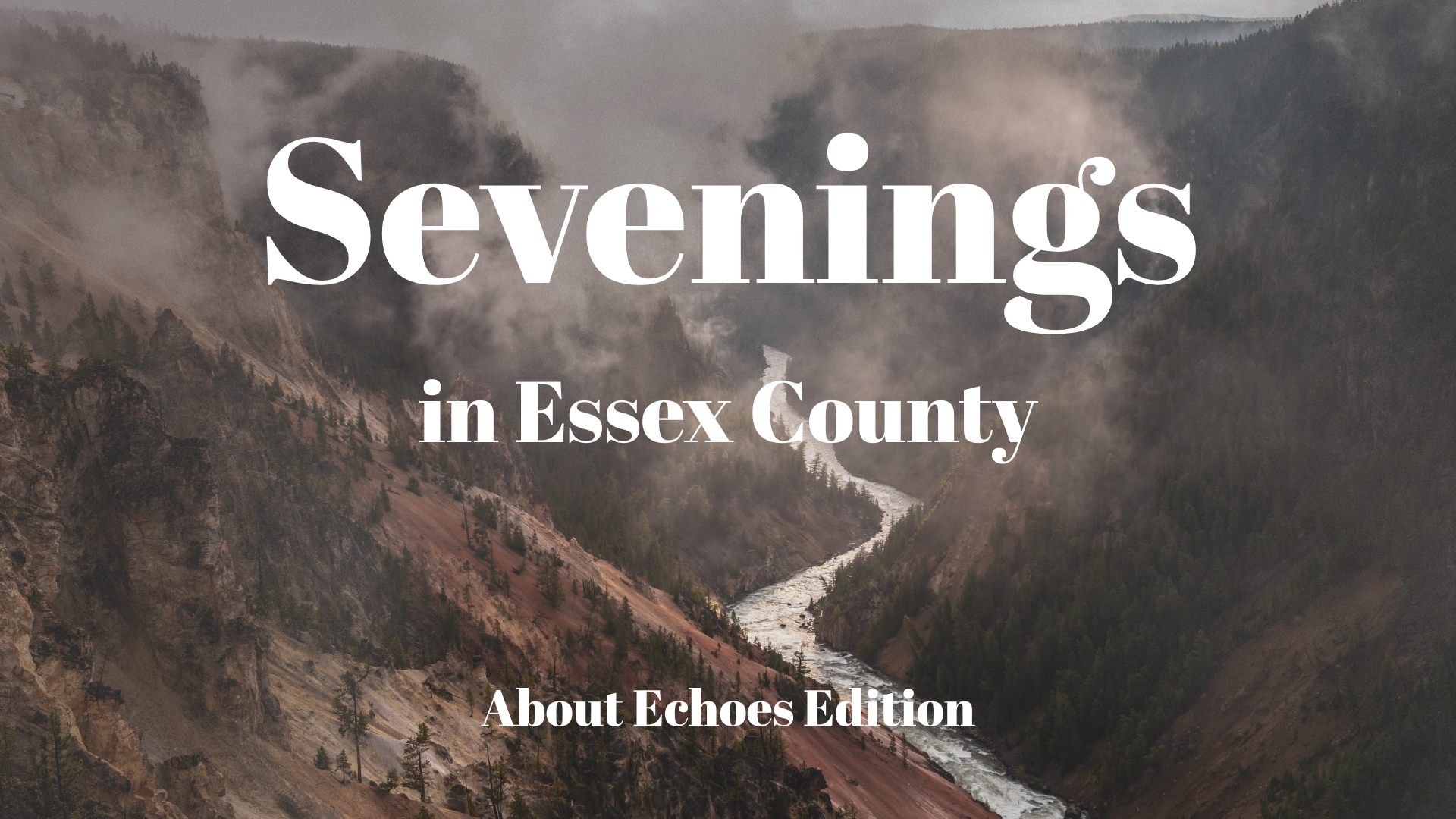 A misty river winds through a rugged canyon with pine trees. Large white text reads “Sevenings in Essex County,” highlighting CCE Nightlife, with smaller text below saying “About Echoes Edition.”.