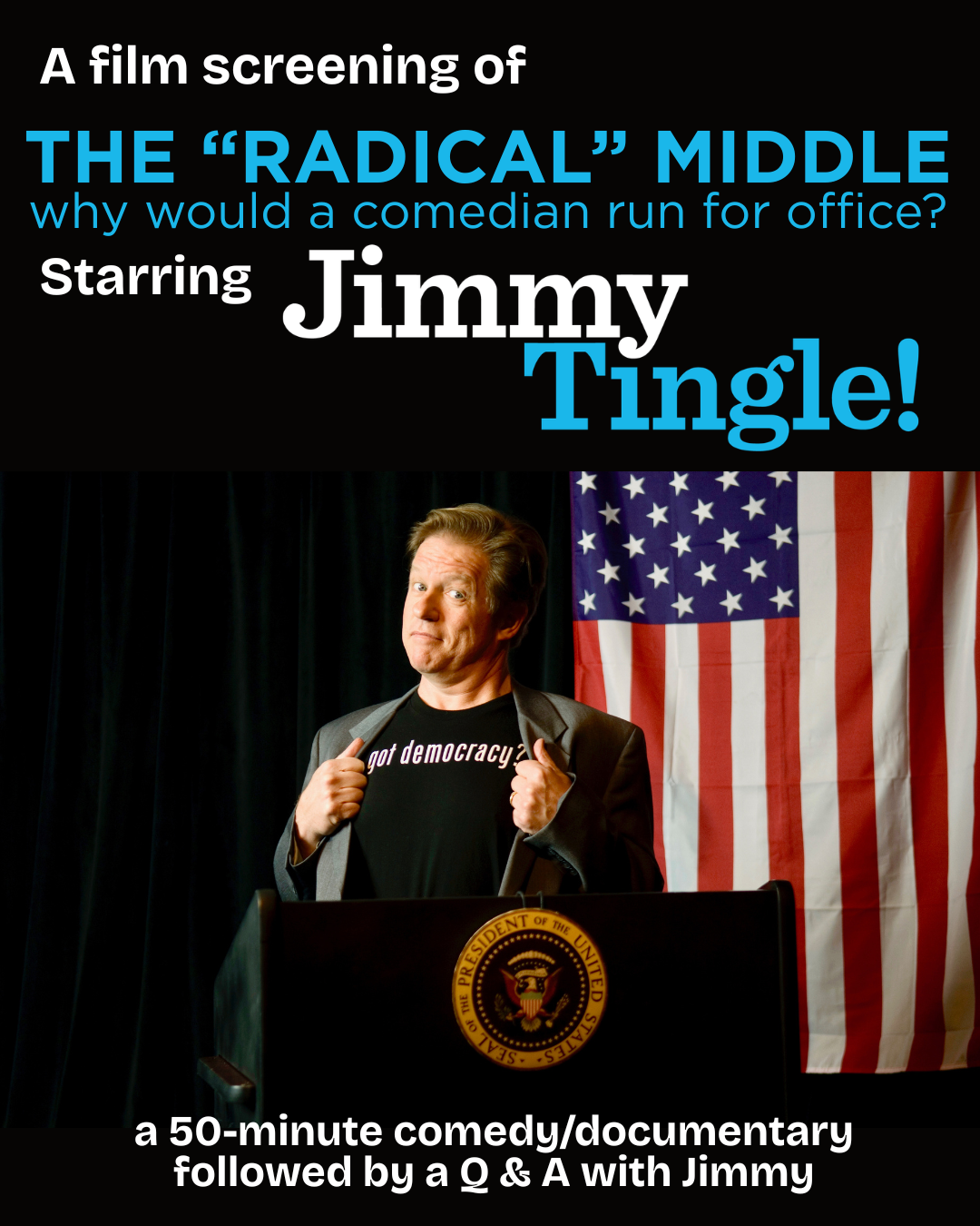 A man stands at a podium with the US presidential seal, wearing a dark jacket and a shirt that says “Got democracy?” An American flag is in the background. Text promotes a film screening starring Jimmy Tingle with a Q&A session.