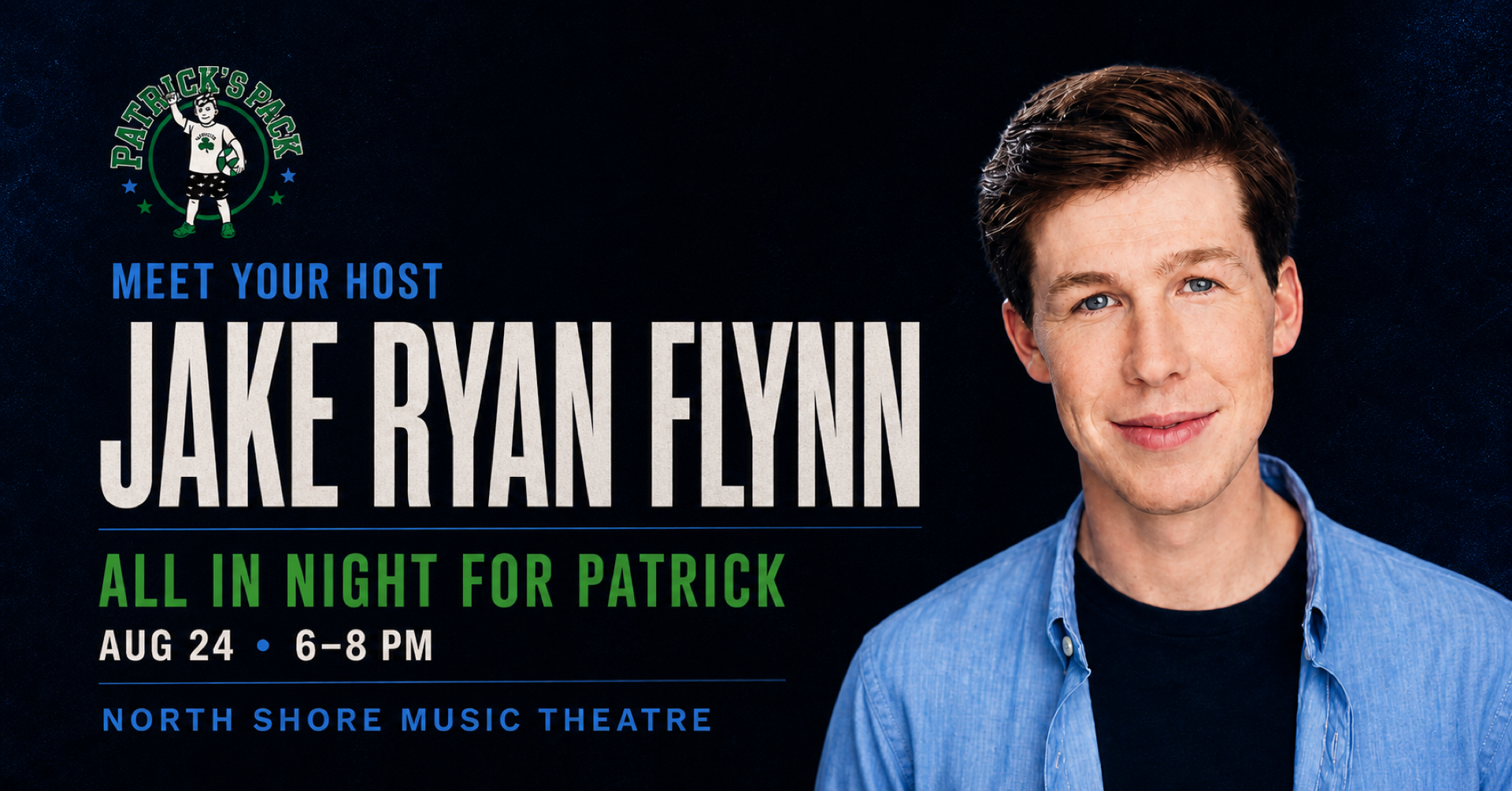 A young man in a blue shirt stands before a dark blue background. Text reads: “Meet your host Jake Ryan Flynn. All In Night for Patrick. Aug 24, 6-8 PM, North Shore Music Theatre.” Patrick’s Pack logo is in the top left corner.