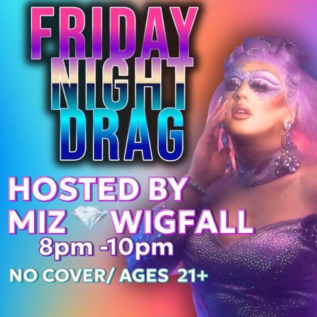 Poster advertising “Friday Night Drag” hosted by Miz Wigfall from 8pm to 10pm. No cover charge, ages 21 and up. The poster features a drag performer in sparkling makeup, jewelry, and a purple wig against a colorful background.