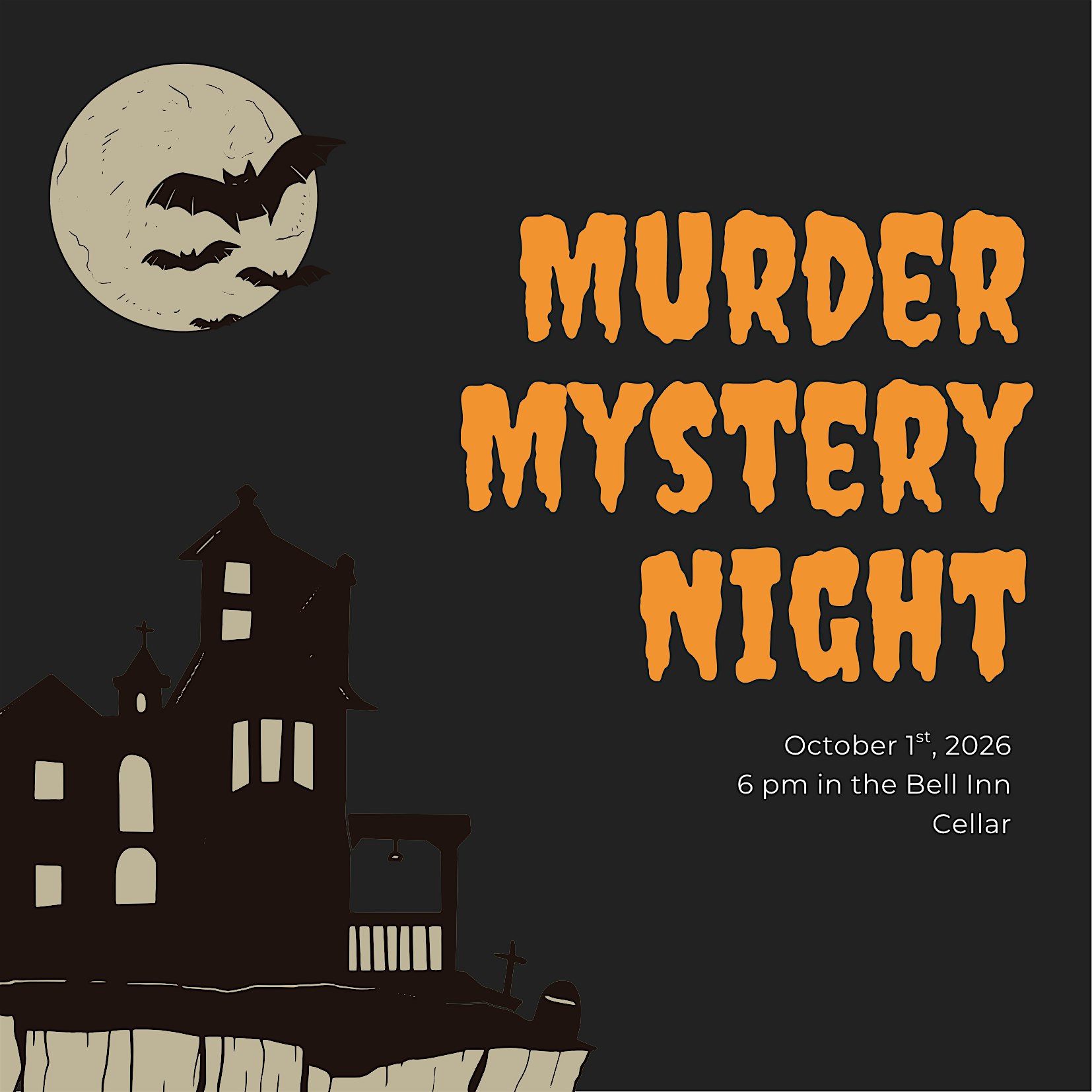 A haunted house, full moon, and bats are on the left. On the right, orange text reads, “Murder Mystery Night.” White text below says, “October 1st, 2026, 6 pm in the Bell Inn Cellar.” The background is dark gray.