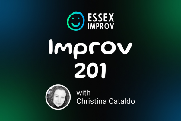 A promotional image for Essex Improv’s “Improv 201” class. Text mentions the instructor, Christina Cataldo, and features a small, circular black-and-white photo of her. The background has a gradient of blue, green, and black.