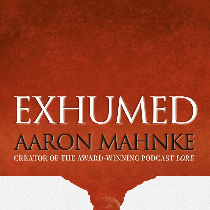 Book cover with a red background fading into white at the bottom. Large white text reads “EXHUMED.” Below, smaller text reads “Aaron Mahnke, creator of the award-winning podcast Lore.” Background texture appears grainy or smoky.