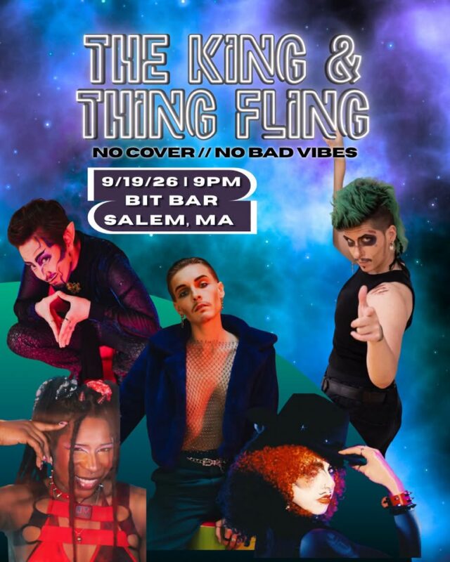 Poster for King & Thing Fling, 9/19/26, 9 PM at Bit Bar, Salem, MA. “No cover // No bad vibes.” Five people in vibrant outfits and dramatic makeup pose against a colorful cosmic backdrop. Celebrate at the King & Thing Fling!.
