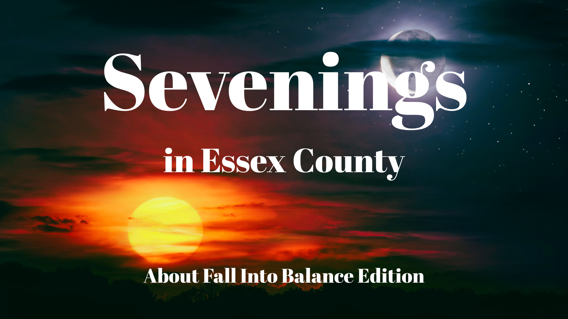 Text reads “Sevenings in Essex County About Fall Into Balance Edition” over a sunset blending into night, symbolizing balance. Silhouetted trees set the scene for upcoming Essex County Nightlife Events under both sun and moon.