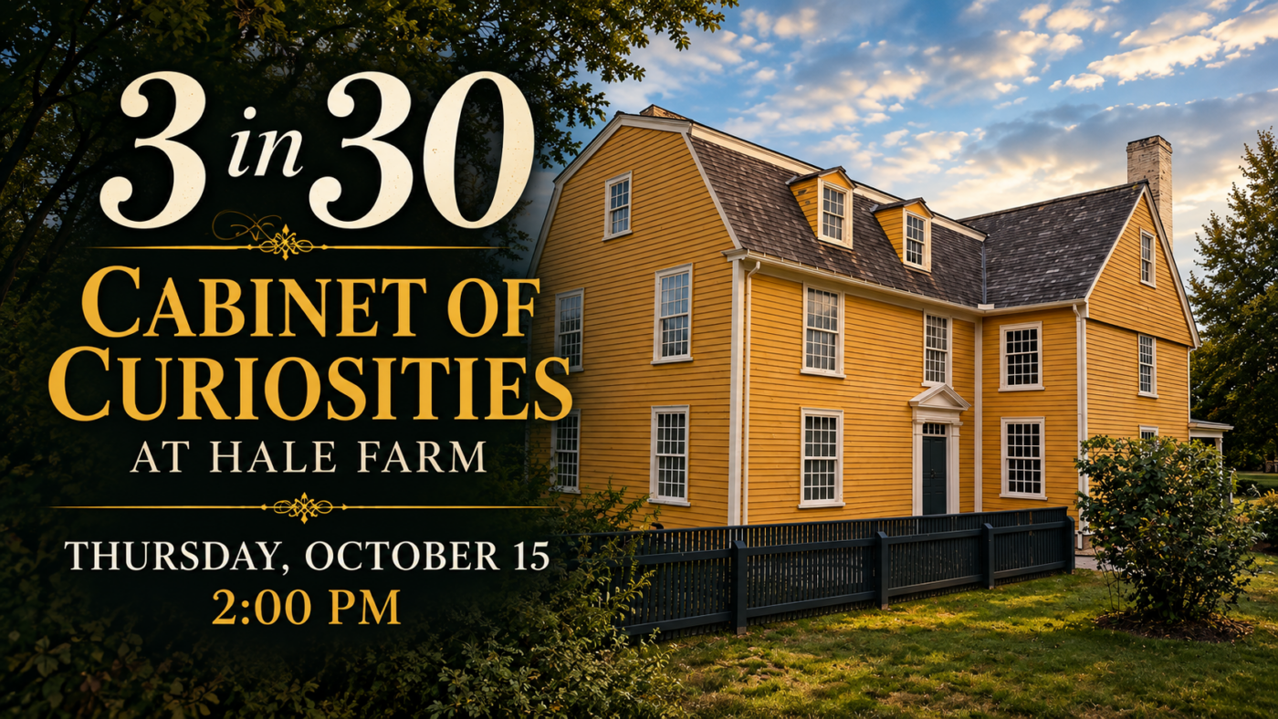 A yellow colonial-style house with white trim and a tall chimney. Text on the left reads: “3 in 30 Cabinet of Curiosities at Hale Farm, Thursday, October 15, 2:00 PM.” The sky is partly cloudy, and trees frame the scene.
