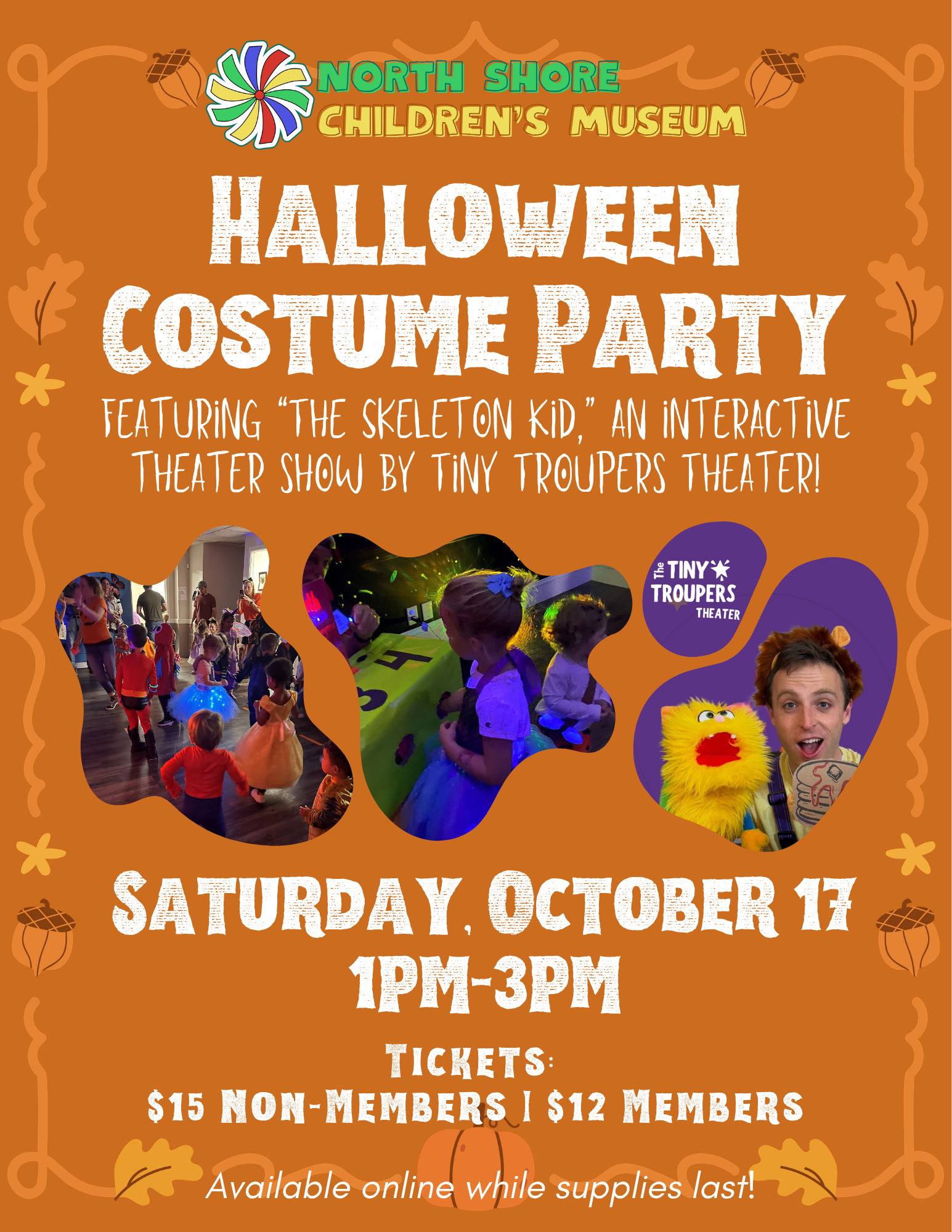 Flyer for North Shore Children’s Museum Halloween Party on Sat, Oct 17, 1-3pm! Enjoy a show by Tiny Troupers Theater. Includes event and ticket info, three small event photos, and autumn-themed decorations. Don’t miss this fun Halloween gathering!.