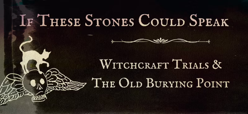 Black image with the title “If These Stones Could Speak” above the subtitle “Witchcraft Trials & The Old Burying Point.” Features a cat and a winged skull illustration on the left. Text is in serif font with decorative lines.